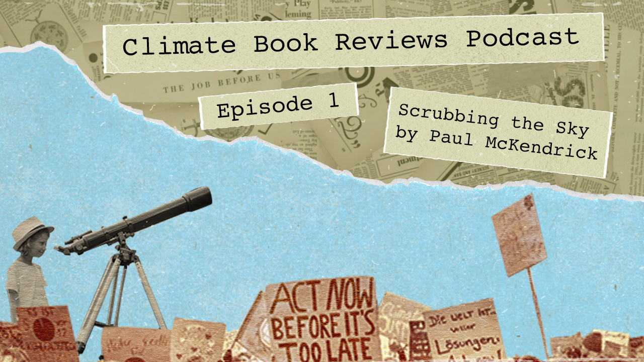 Scrubbing the Sky  [Climate Book Reviews Podcast, Episode 1]