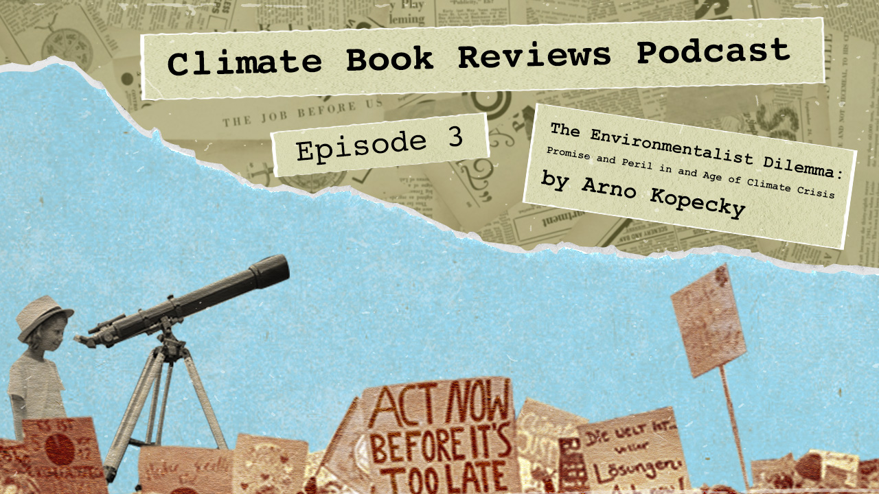 The Environmentalist’s Dilemma [Climate Book Reviews Podcast, Episode 3]